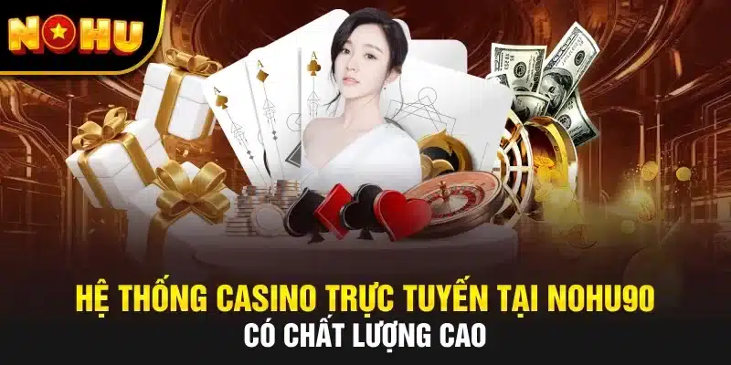 Cập nhật các thế mạnh nổi trội của sảnh casino Nohu90