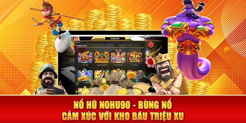 Tìm hiểu về nổ hũ Nohu90