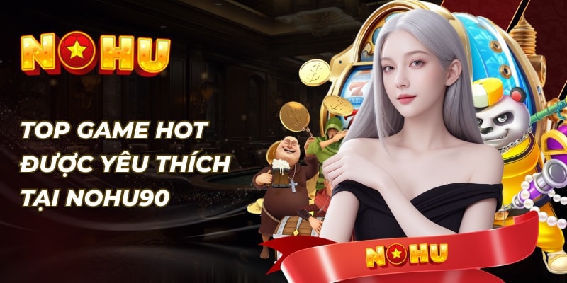 Top game bài đổi thưởng tại Nohu90 nhiều người chơi nhất