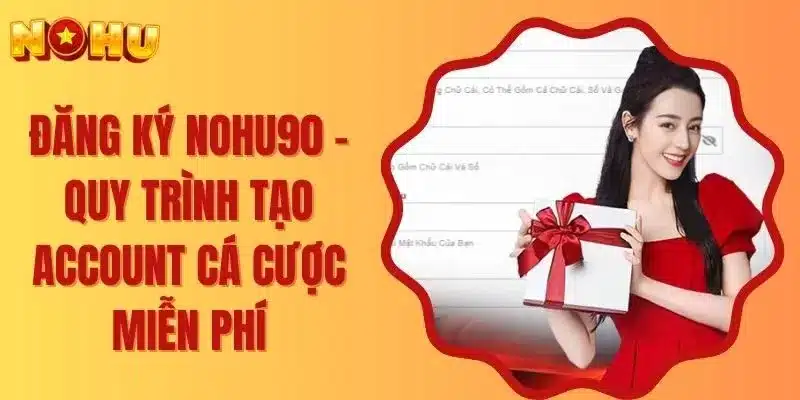 Giới thiệu 3 Hướng dẫn đăng ký Nohu90 chỉ trong 1 phút