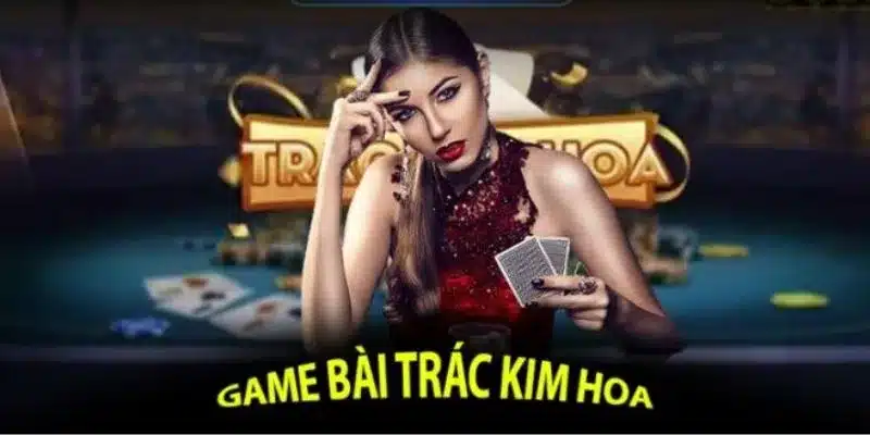 Tổng quan về game bài trác kim hoa